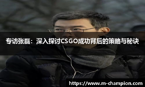 专访张磊：深入探讨CSGO成功背后的策略与秘诀