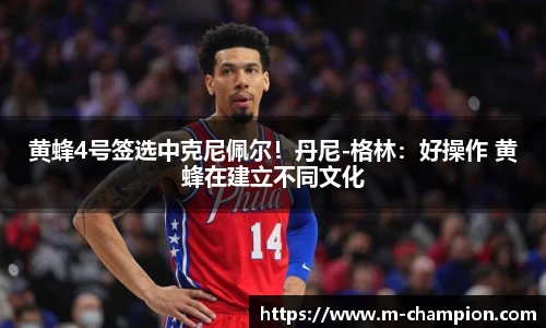 黄蜂4号签选中克尼佩尔！丹尼-格林：好操作 黄蜂在建立不同文化